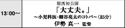 13:00～　関西初公開「大丈夫。」～小児科医・細谷亮太のコトバ～（85分）　伊勢真一監督