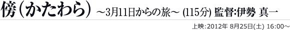 傍(かたわら) 〜３月11日からの旅〜(115分) 　監督：伊勢 真一